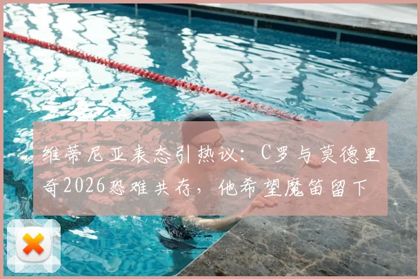 维蒂尼亚表态引热议：C罗与莫德里奇2026恐难共存，他希望魔笛留下的背后考量