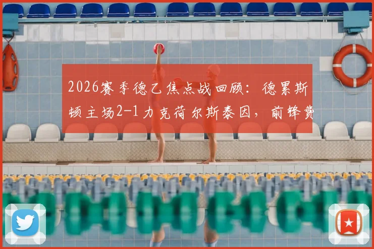 2026赛季德乙焦点战回顾：德累斯顿主场2-1力克荷尔斯泰因，前锋费尔梅伊双响建功成关键